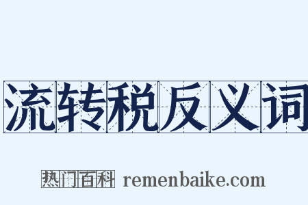 流转税反义词是什么意思的图片